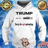 Trump 2020 2024 loading sorry for not uploading s Hoodie