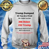 Trump Dumped 45 You Are Fired We Voted You Out Biden 306 Trump 232 Shirt Sweater