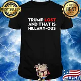 Trump Lost And That Is Hillary-ous Funny Vote Meme Shirt