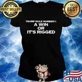 Trump Rule Number 1 A Win Or It's Rigged Election Shirt Ladies tee