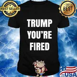 Trump you're fired the end of an election shirt