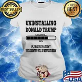 Uninstalling Donald Trump Loading 80% Please Be Patient Your Country Will Be Restored Soon Shirt Ladies tee