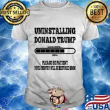 Uninstalling Donald Trump Loading 80% Please Be Patient Your Country Will Be Restored Soon Shirt