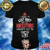 Vikings i tried to keep quiet but my ancestors wouldn't let me shirt