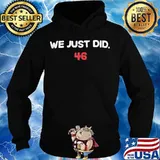 We Just Did 46 Election Shirt Hoodie