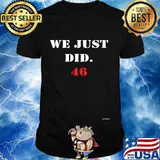 We Just Did 46 Election Shirt