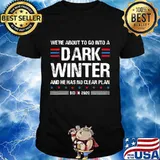 We're About To Go Into A Dark Winter And He Has No Clear Plan Trump Biden Debate 2020 Shirt