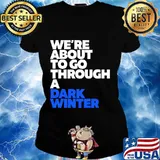 We're About To Go Through A Dark Winter Debate 2020 Shirt Ladies tee