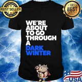 We're About To Go Through A Dark Winter Debate 2020 Shirt