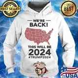 We're back this will be 2024 trump american map s Hoodie