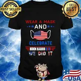 Wear A Mask And Celebrate Biden Harris 2020 We Did It American Flag Shirt
