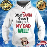 What Santa Doesn’t Bring Me My Dad Will Merry Christmas Shirt Hoodie