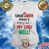 What Santa Doesn’t Bring Me My Dad Will Merry Christmas Shirt Ladies tee