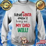 What Santa Doesn’t Bring Me My Dad Will Merry Christmas Shirt Sweater