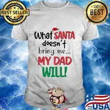 What Santa Doesn’t Bring Me My Dad Will Merry Christmas Shirt