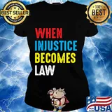 When Injustice Becomes Law Shirt Ladies tee