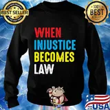 When Injustice Becomes Law Shirt Sweater