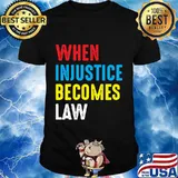 When Injustice Becomes Law Shirt