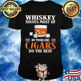 Whiskey solves most of my problems cigars do the rest shirt
