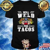 Will Weld For Tacos Welding Welder Shirt