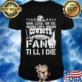 Win lose or tie i am a dallas cowboys fan till i die shirt