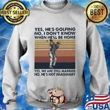 Yes he's golfing no i don't know when he'll be home yes we are still married no he's not imaginary vintage retro s Sweater