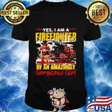 Yes I'm A Firefighter Sorry I Am Already Taken By An Amazingly Gorgeous Girl Shirt