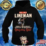 Yes I'm A Lineman Sorry I Am Already taken By An Amazingly Gorgeous Girl Shirt Hoodie