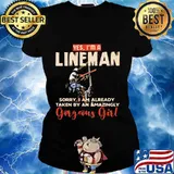 Yes I'm A Lineman Sorry I Am Already taken By An Amazingly Gorgeous Girl Shirt Ladies tee