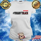 You ain't black diverse donal trump 2020 s Ladies tee