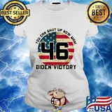 You Can Shut Up Now Man 46 Biden Victory American Flag Shirt Ladies tee