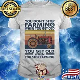 You don't stop farming when youget old you get old when you stop farming vintage retro shirt