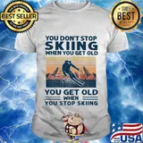 You don't stop skiing when you get old you get old when you stop skiing vintage retro shirt