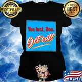 You Lost Don get Out Shirt Ladies tee