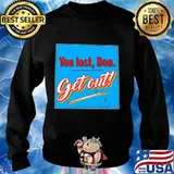 You Lost Don get Out Shirt Sweater