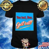 You Lost Don get Out Shirt