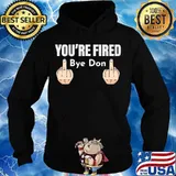 You're Fired Bye Don Middle Finger Shirt Hoodie