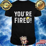 You're Fired Hair Donald Trump Shirt