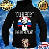 Your President For 4 More Years Trump Election Shirt Hoodie