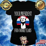Your President For 4 More Years Trump Election Shirt Ladies tee