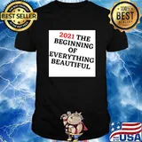 2021 The Beginning Of Everything Beautiful Shirt