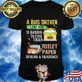 A Bus Driver Like You Is Harder To Find Than Toilet Paper During A Pandemic Shirt