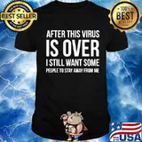 After This Virus Is Over I Still Want Some People To Stay Away From Me Shirt
