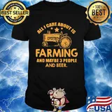 All I Care About Is Farming And Maybe 3 People And Beer Truck Shirt