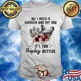 All I Need Is Chicken And My Dog Flowers Shirt