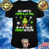 All I Need Is Coffee And My Dog It Too Peopley Outside Grinch Merry Xmas Shirt