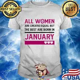All Women Are Created Equal But The Best Are Born In January Heart Shirt