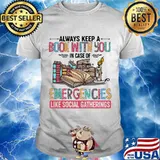 Always Keep A Book With You In Case Of Emergencies Like Social Gatherings Quote Shirt