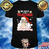 Be Nice To The Teacher Santa Is Watching Christmas shirt