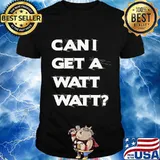 Can I Get A Watt Watt Shirt